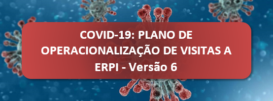 COVID-19: PLANO DE OPERACIONALIZAÇÃO DE VISITAS A ERPI</br>VERSÃO 6